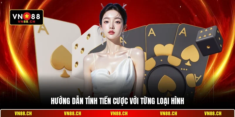 Hướng dẫn tính tiền cược với từng loại hình