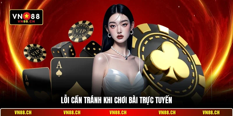 Lỗi cần tránh khi chơi bài trực tuyến