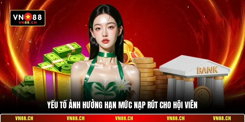 Yếu tố ảnh hưởng hạn mức nạp rút cho hội viên